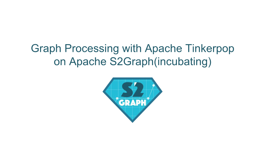 Graph Processing with Apache Tinkerpop on Apache S2graph(Incubating) TABLE of CONTENTS