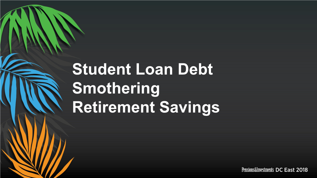 Student Loan Debt Smothering Retirement Savings Julie Tatge Executive Editor Pensions & Investments Audience Polling Question