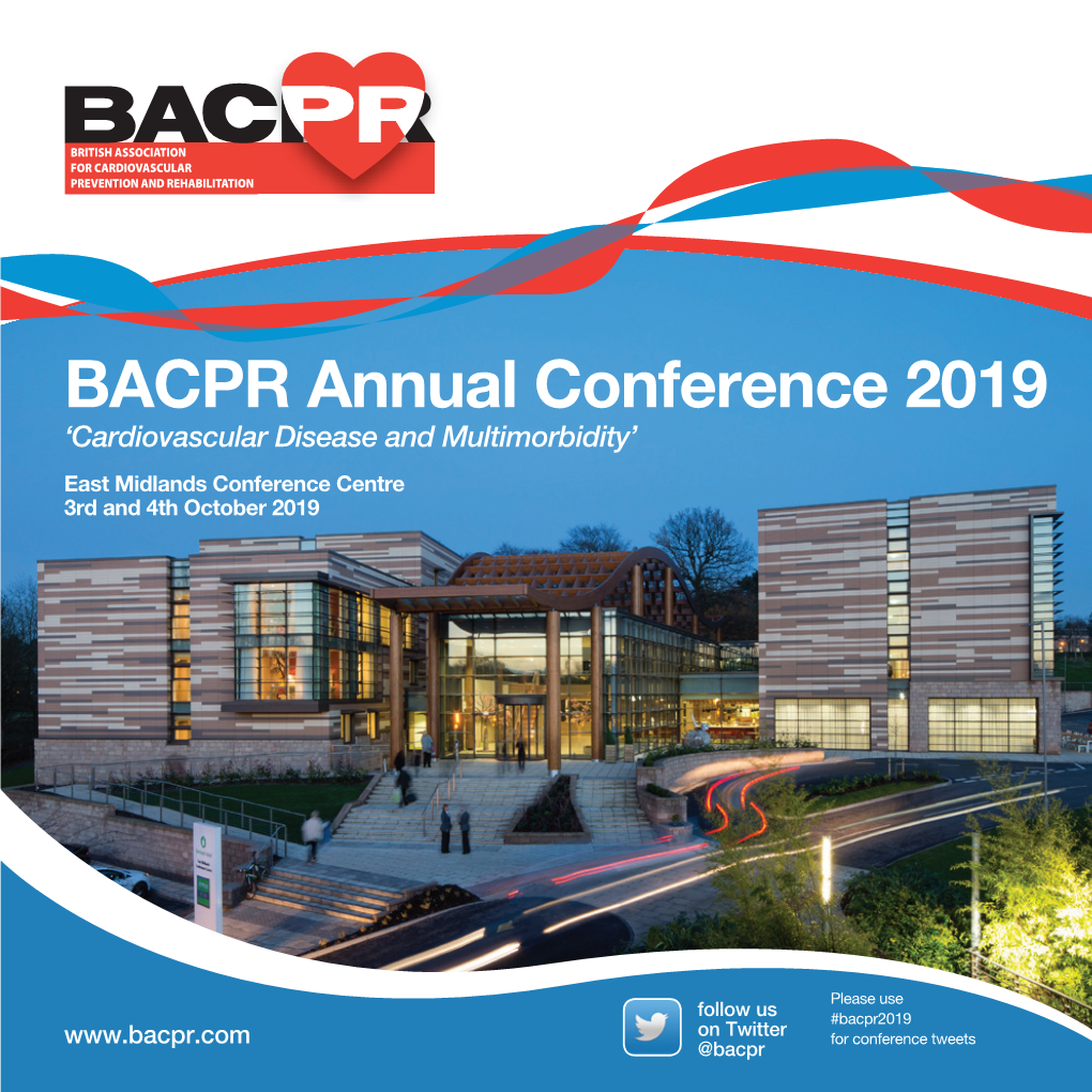 BACPR Annual Conference 2019 ‘Cardiovascular Disease and Multimorbidity’ East Midlands Conference Centre 3Rd and 4Th October 2019