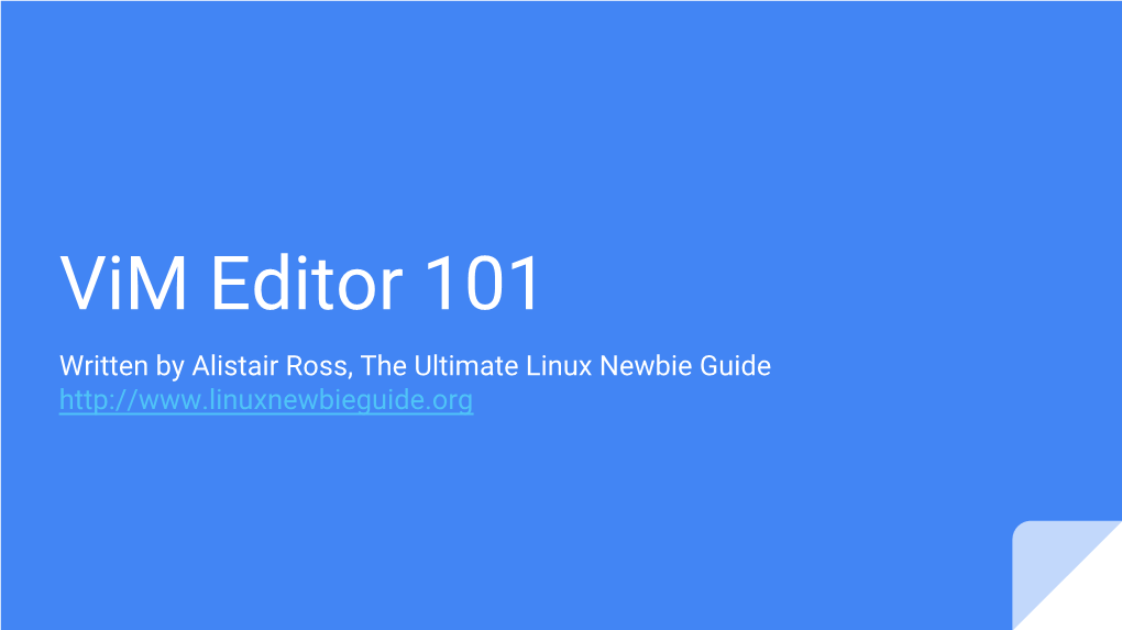 Vim Editor 101 Written by Alistair Ross, the Ultimate Linux Newbie Guide Getting Familiar with VIM