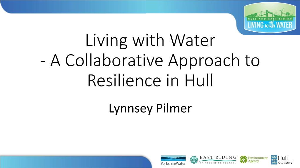 Living with Water - a Collaborative Approach to Resilience in Hull Lynnsey Pilmer Who Are We?