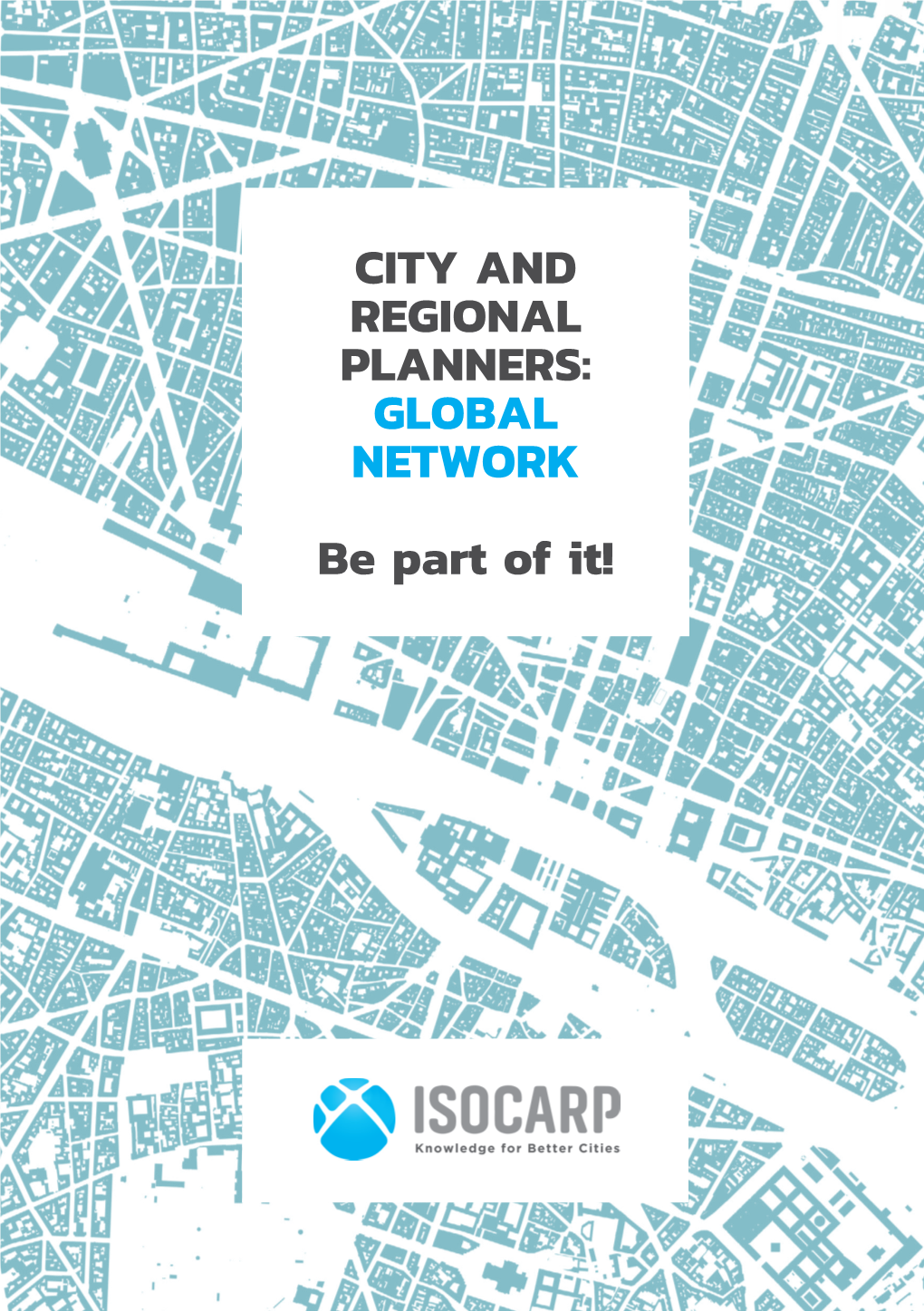 CITY and REGIONAL PLANNERS: GLOBAL NETWORK Be Part of It! About ISOCARP