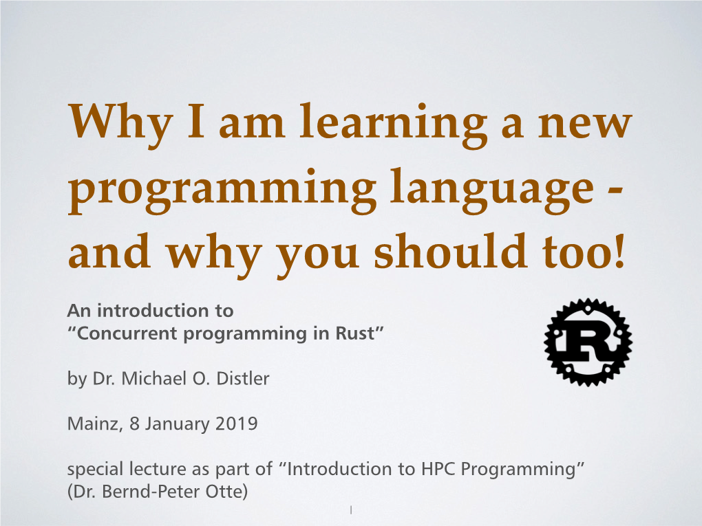 An Introduction to “Concurrent Programming in Rust” by Dr. Michael O. Distler Mainz, 8 January 2019 Special Lecture As Pa