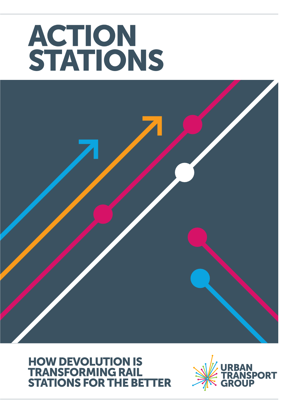 HOW DEVOLUTION IS TRANSFORMING RAIL STATIONS for the BETTER Action Stations: How Devolution Is Transforming Rail Stations for the Better Contents