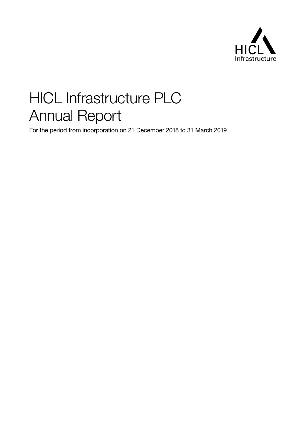 HICL Infrastructure PLC Annual Report for the Period from Incorporation on 21 December 2018 to 31 March 2019 Contents