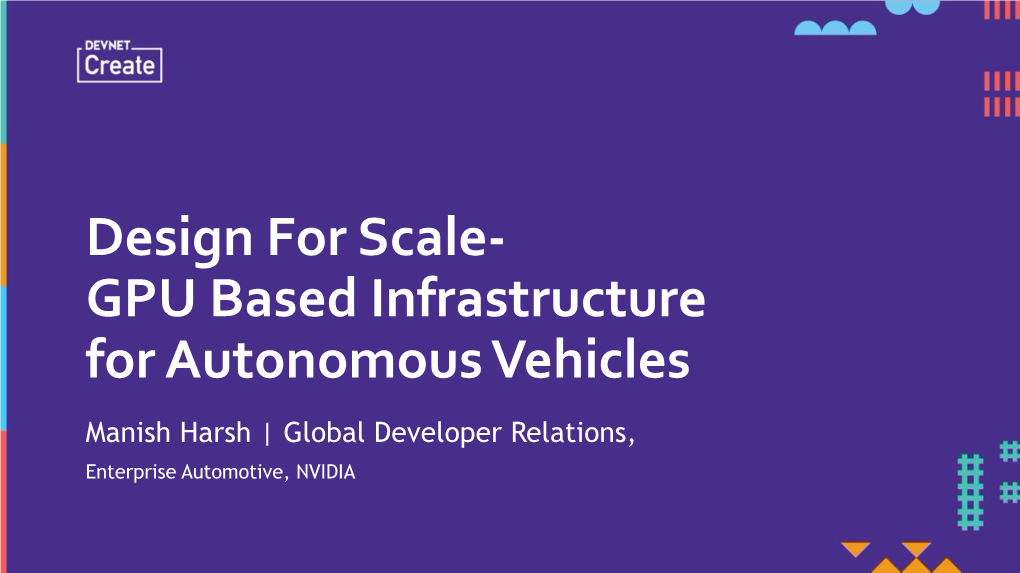GPU Based Infrastructure for Autonomous Vehicles Manish Harsh | Global Developer Relations, Enterprise Automotive, NVIDIA AGENDA