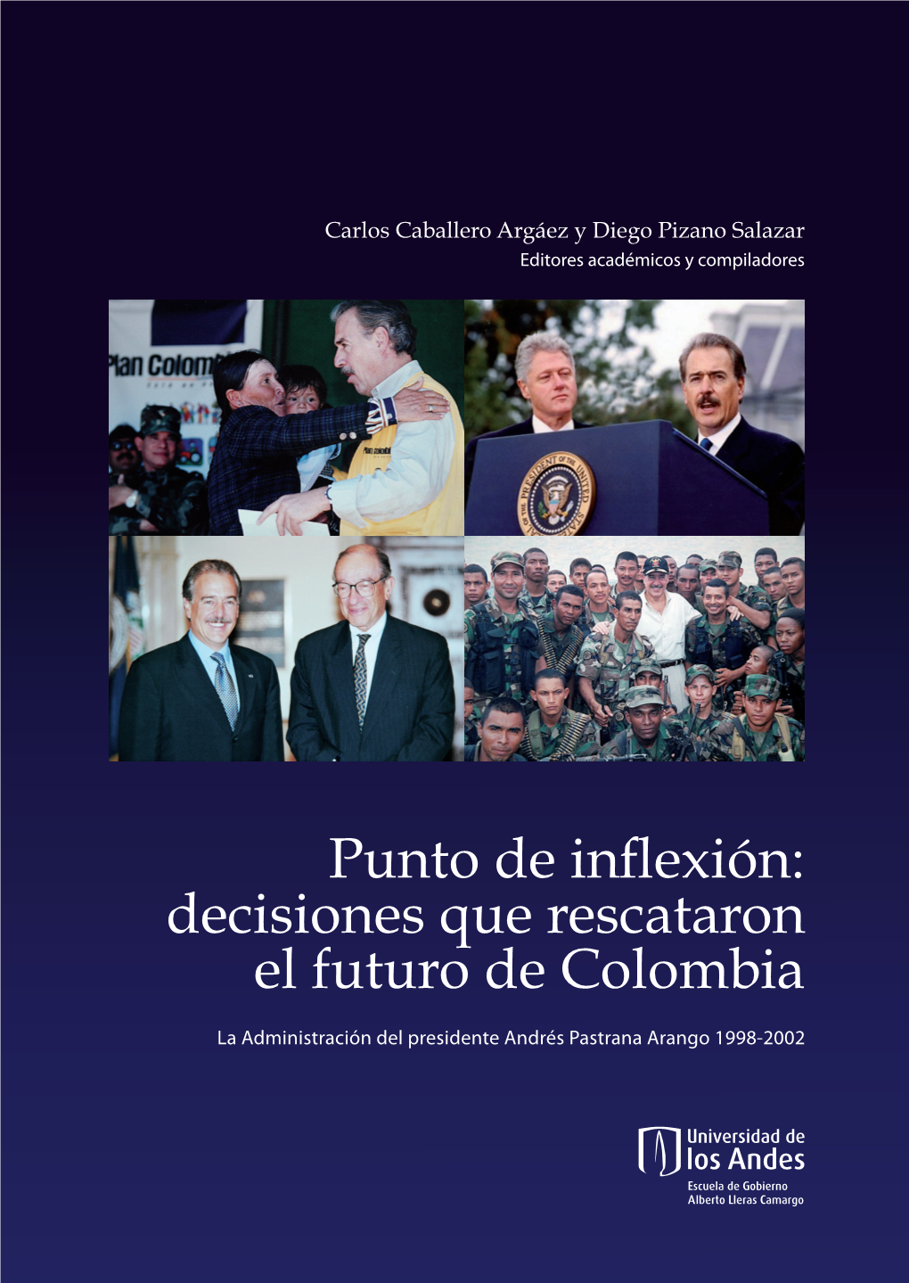 Punto De Inflexión: Decisiones Que Rescataron El Futuro De Colombia Y Diego Pizano Salazar La Administración Del Presidente Andrés Pastrana Arango 1998-2002