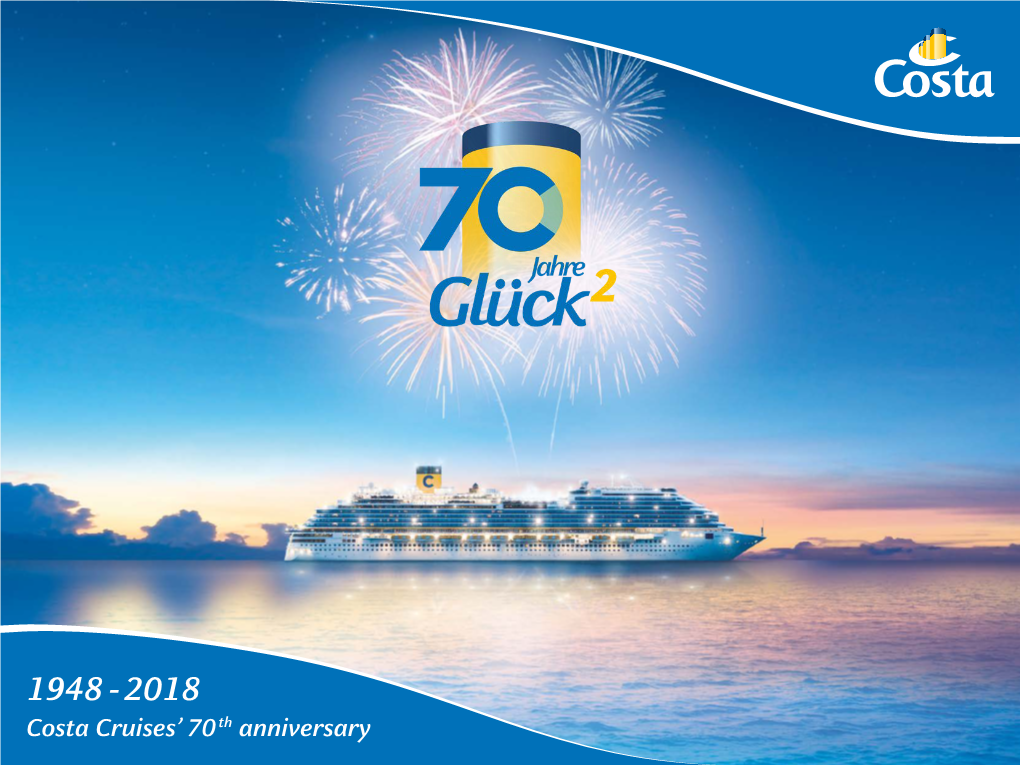 1948 - 2018 Costa Cruises’ 70 Th Anniversary 1 1948 - 2018 COSTA CRUISES’ 70TH ANNIVERSARY