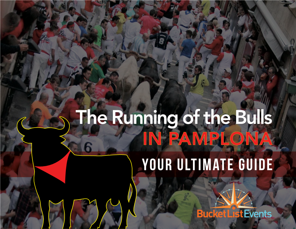 The Running of the Bulls in PAMPLONA Your Ultimate Guide the CITY of PAMPLONA, SPAIN Is Undoubtedly Best Known for Its Annual Tradition of the Running of the Bulls