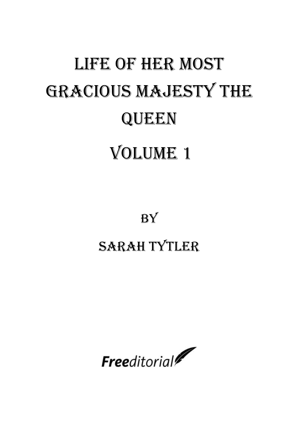 Life of Her Most Gracious Majesty the Queen Volume 1
