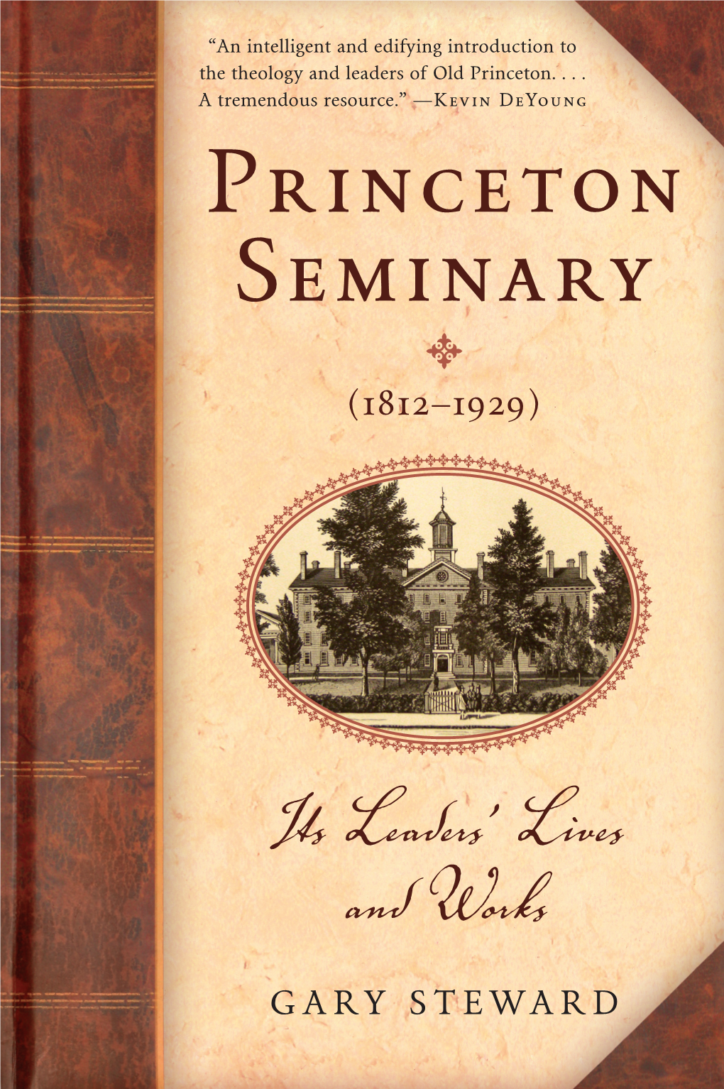 Princeton Seminary’S Leaders for (1812–1929) Its First Hundred Years Was Outstanding, and Steward Tells Their Story Well