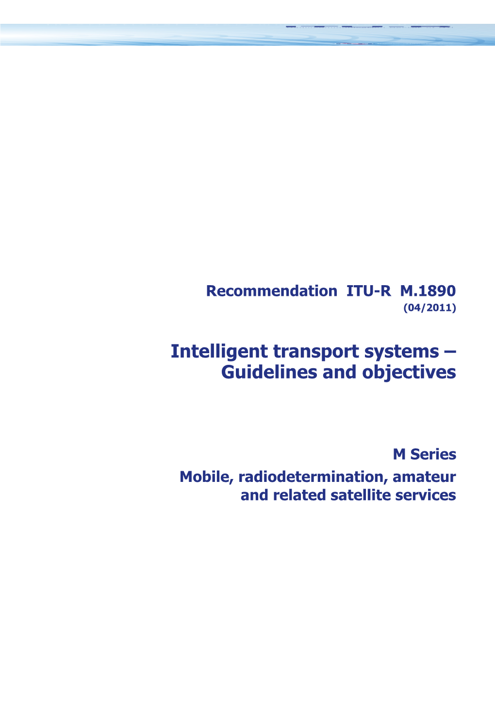 RECOMMENDATION ITU-R M.1890 - Intelligent Transport Systems Guidelines and Objectives