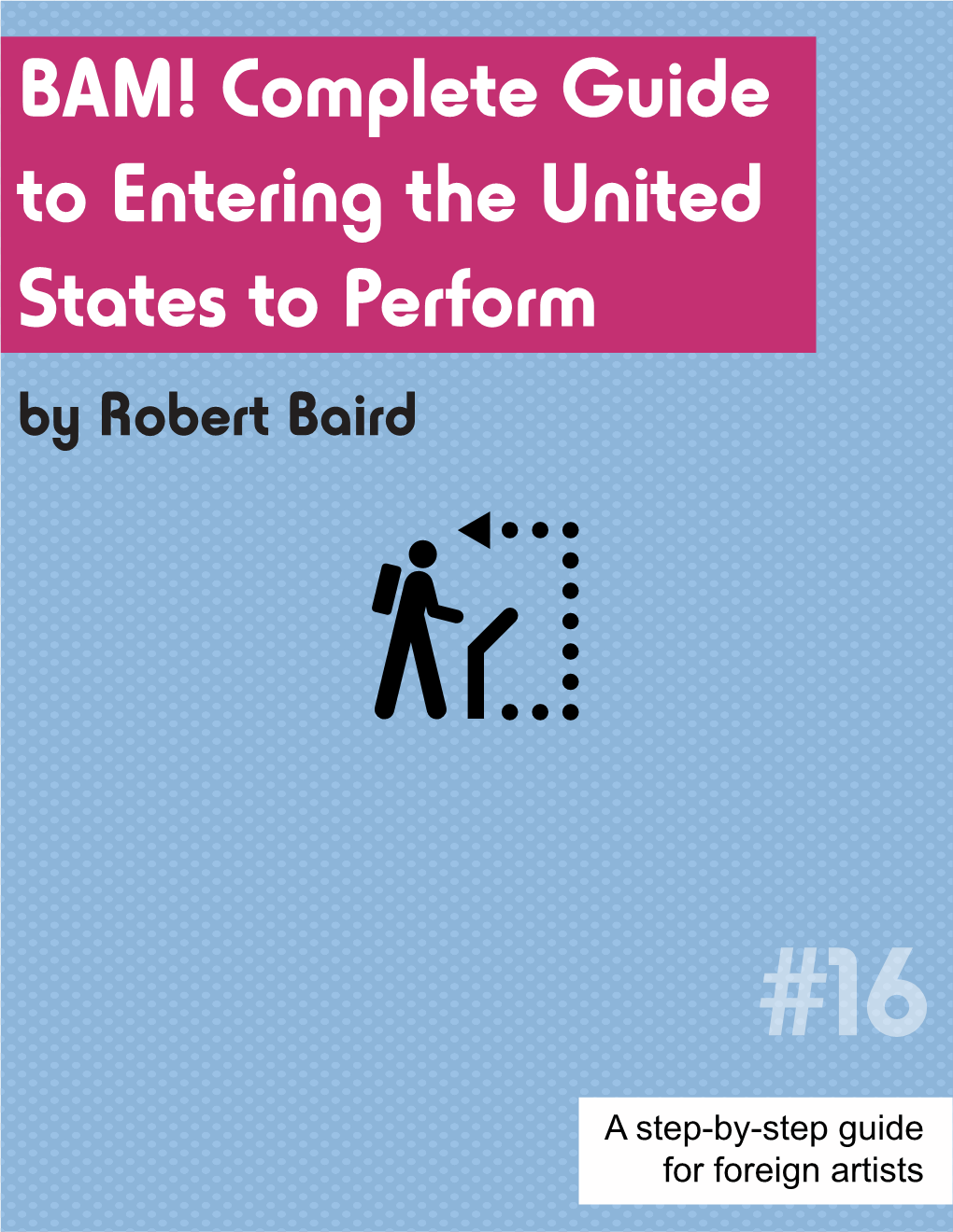 BAM! Complete Guide to Entering the United States to Perform by Robert Baird