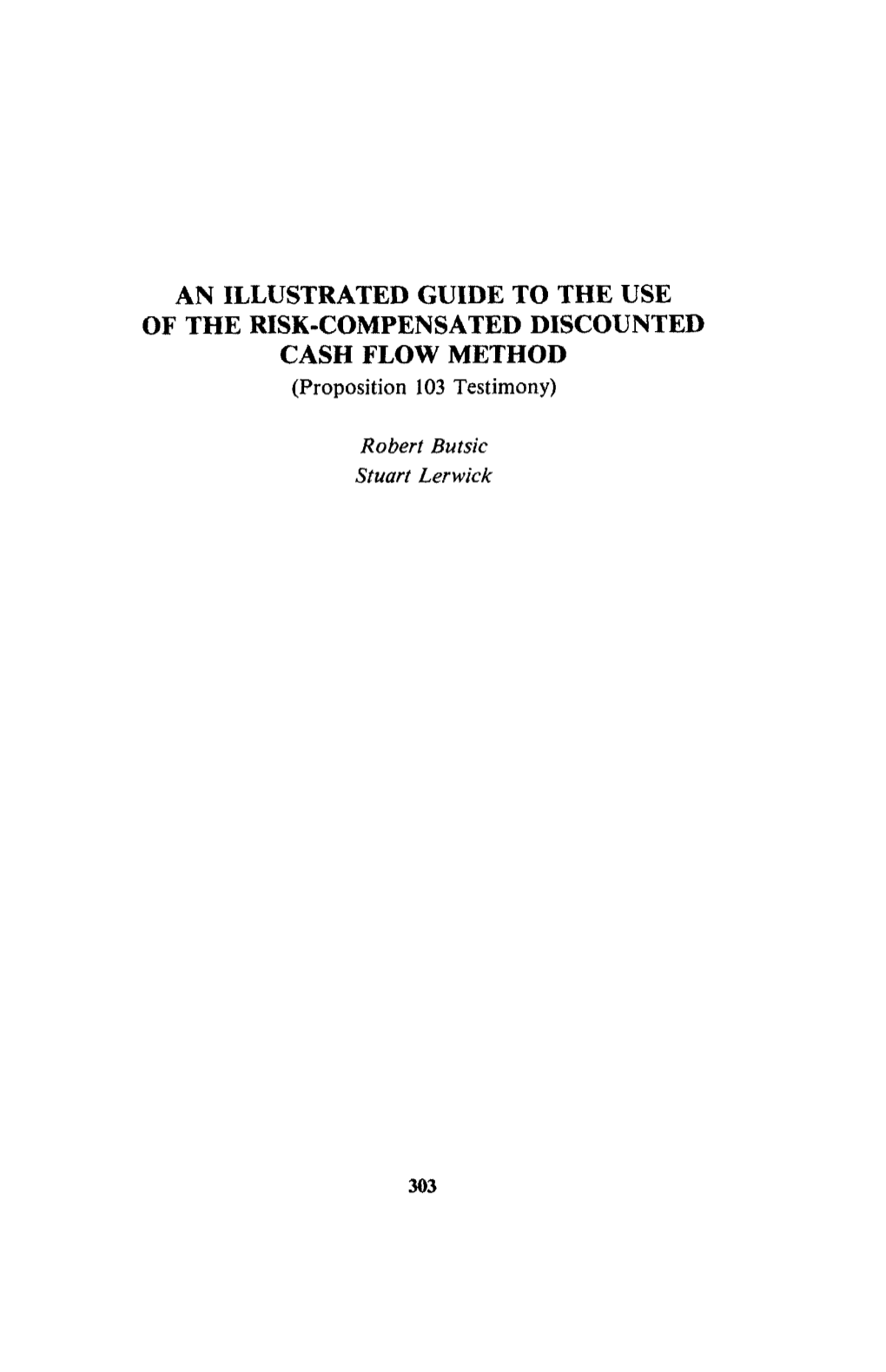 AN ILLUSTRATED GUIDE to the USE of the RISK-COMPENSATED DISCOUNTED CASH FLOW METHOD (Proposition 103 Testimony)