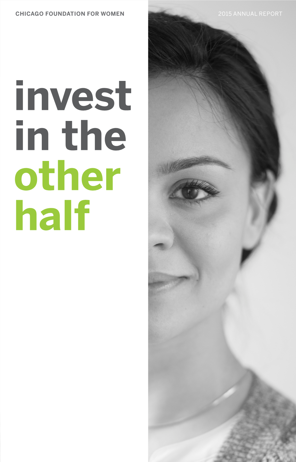 CHICAGO FOUNDATION for WOMEN 2015 ANNUAL REPORT Invest in the Other Half CHICAGO FOUNDATION for WOMEN 2015 ANNUAL REPORT