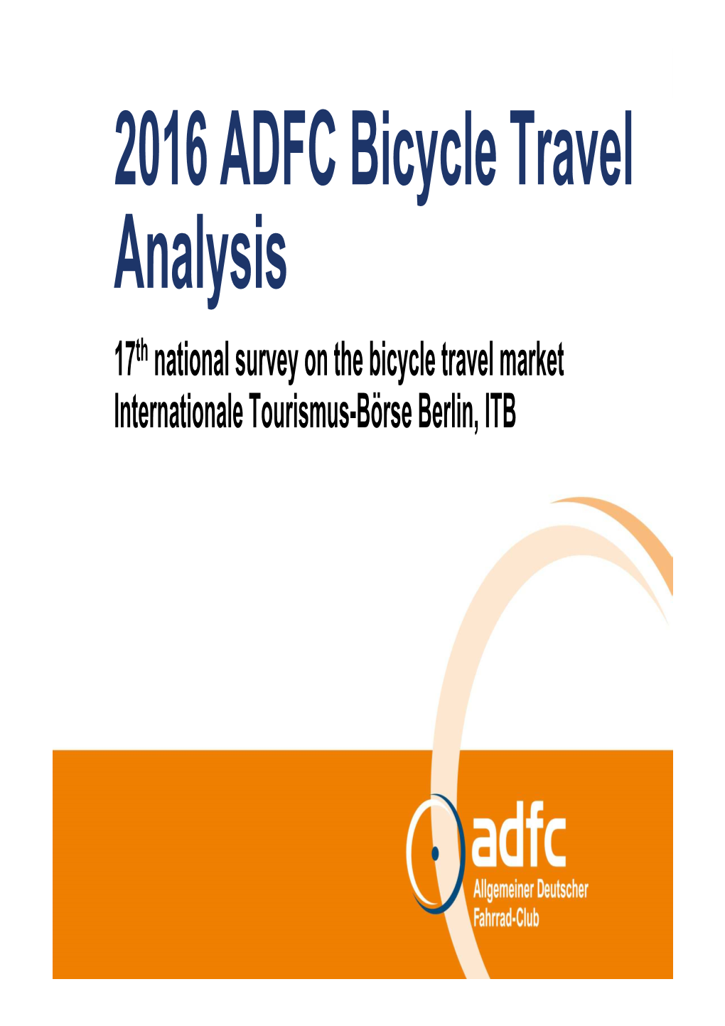 2016 ADFC Bicycle Travel Analysis 17 Th National Survey on the Bicycle Travel Market Internationale Tourismus-Börse Berlin, ITB German Cycling Embassy®