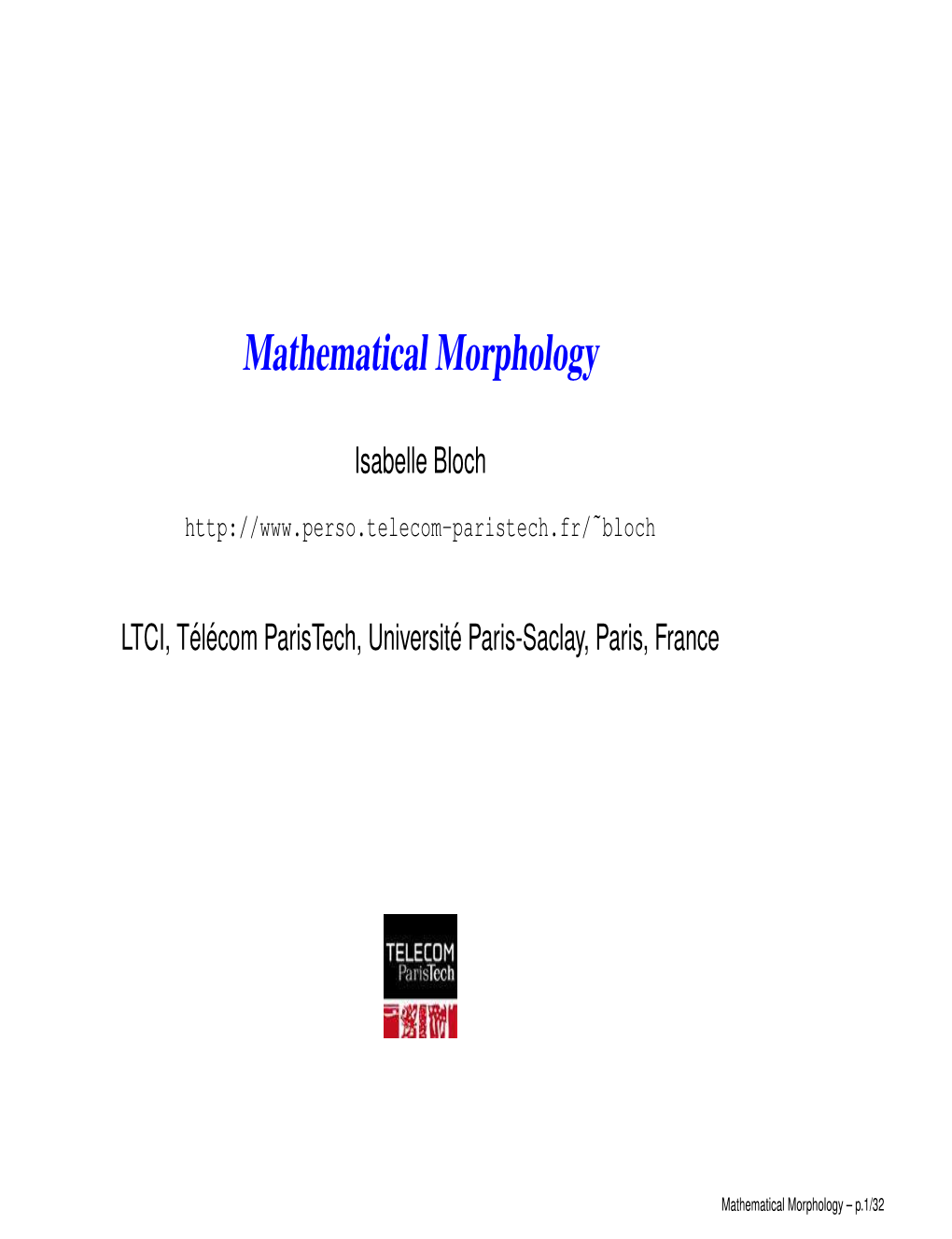 Mathematical Morphology – P.1/32 Bloch ˜ ´ E Paris-Saclay, Paris, France Isabelle Bloch