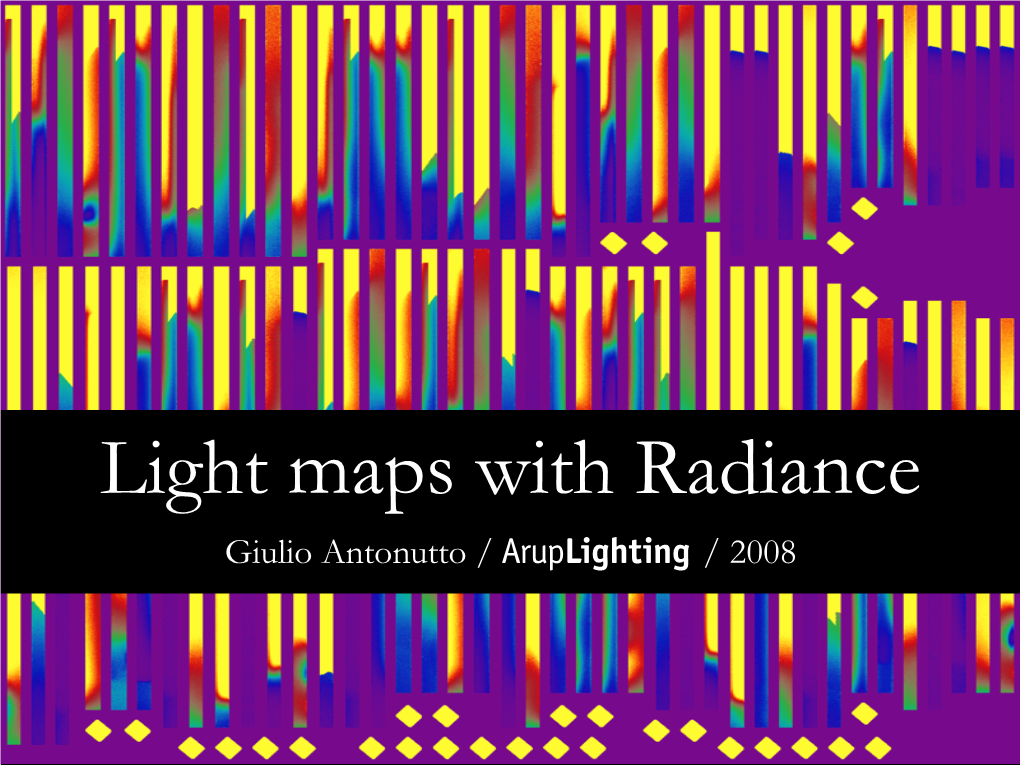 Light Maps with Radiance Giulio Antonutto / Au / 2008 the Idea