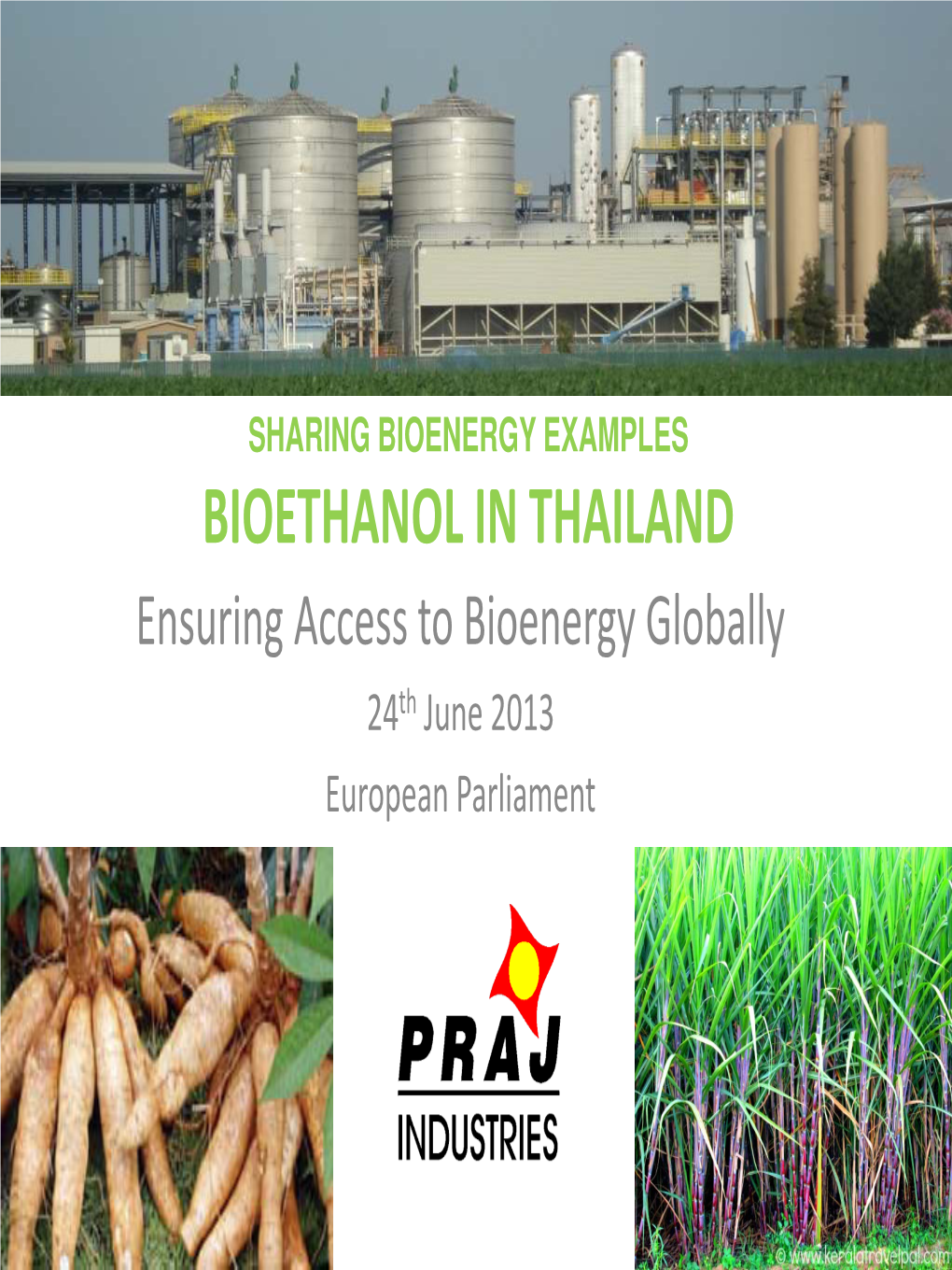 BIOETHANOL in THAILAND Ensuring Access to Bioenergy Globally 24 Th June 2013 European Parliament Praj Industries Ltd., India