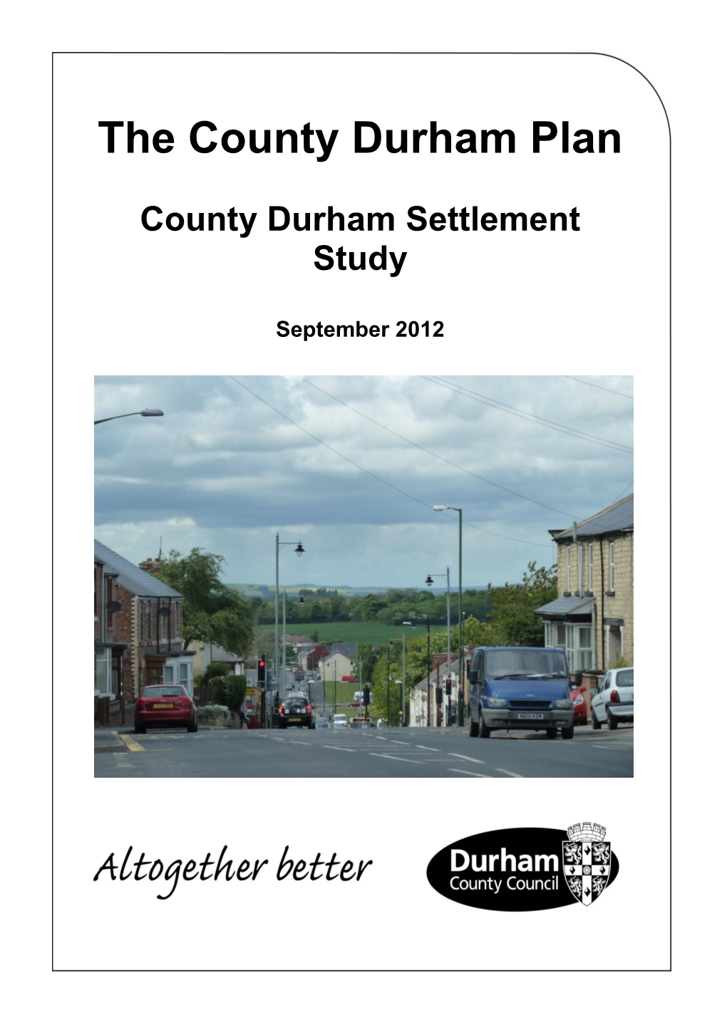 County Durham Settlement Study Sept 2012 Planning the Future of County Durham 1 Context