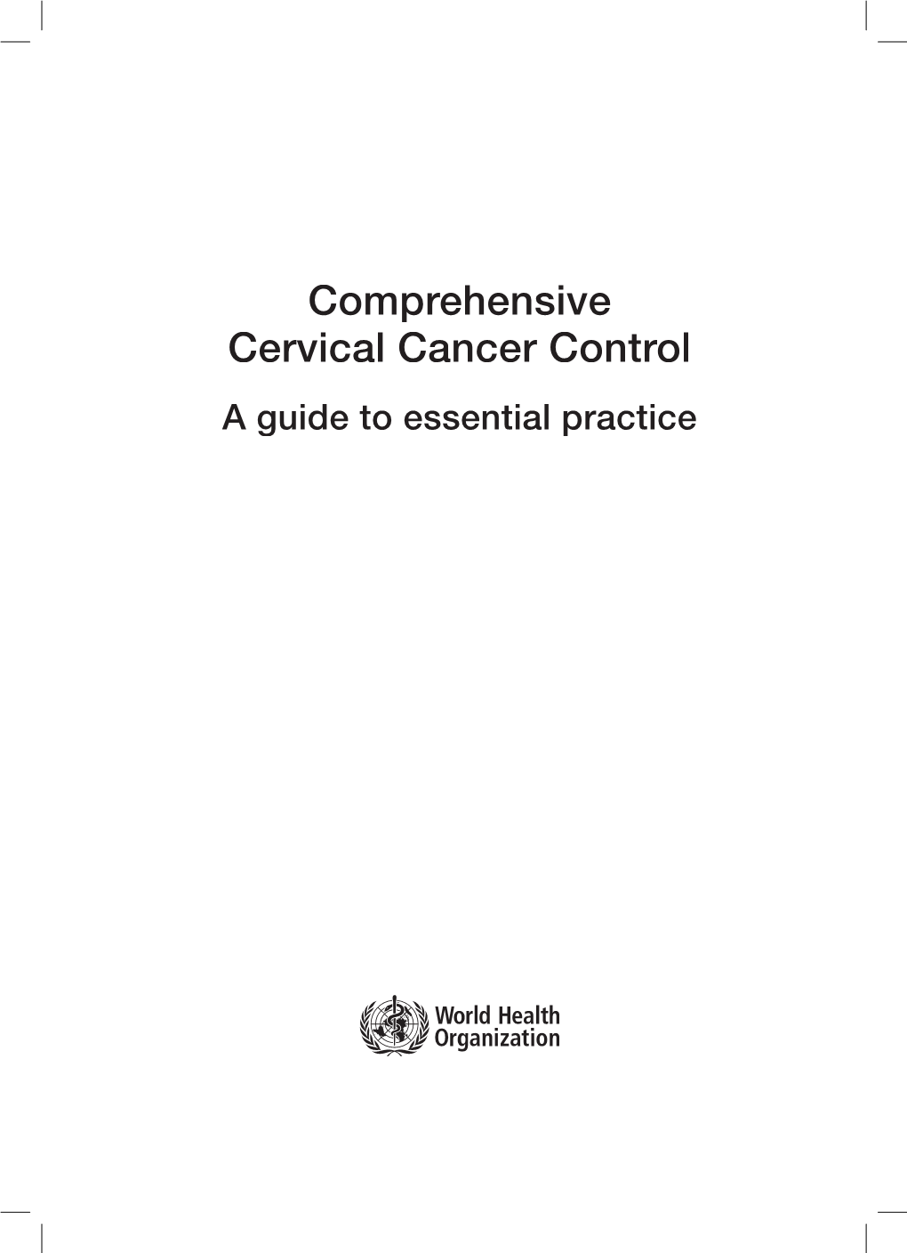 Comprehensive Cervical Cancer Control a Guide to Essential Practice WHO Library Cataloguing-In-Publication Data
