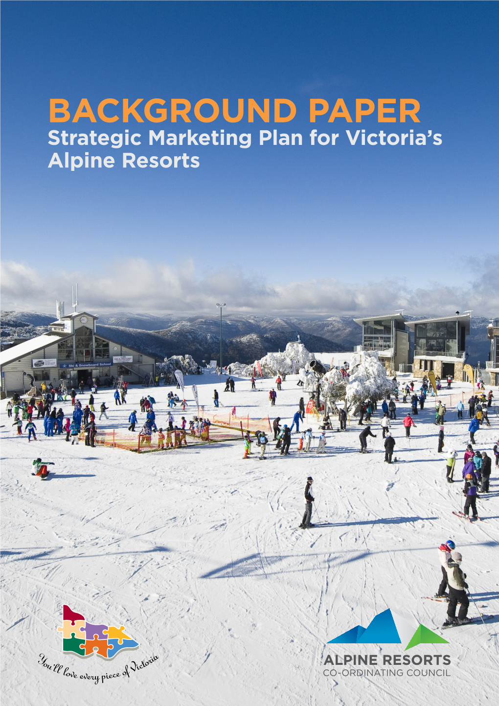 BACKGROUND PAPER Strategic Marketing Plan for Victoria’S Alpine Resorts Published by Tourism Victoria and the Alpine Resorts Co- Ordinating Council, July 2013