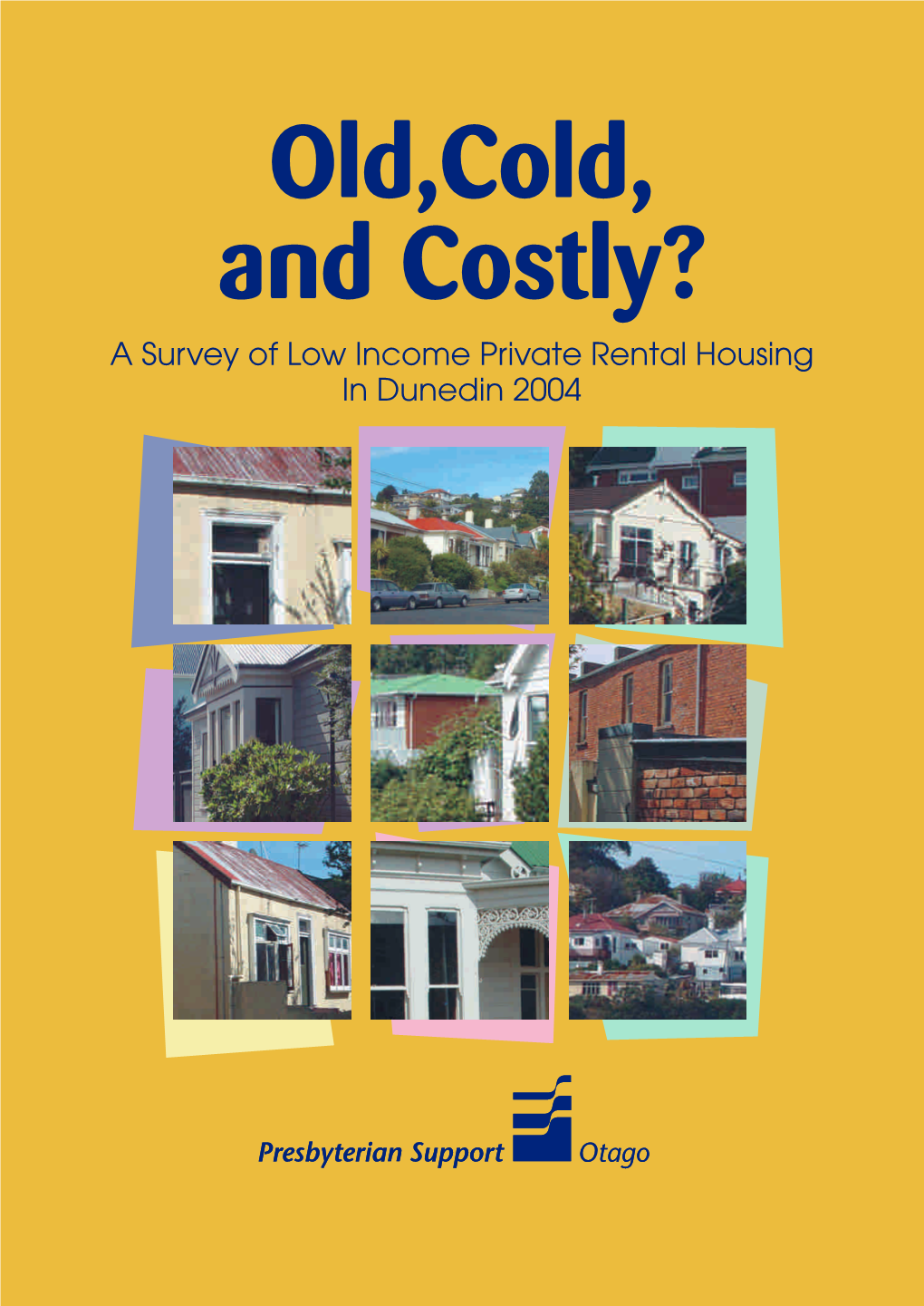 Old,Cold, and Costly? a Survey of Low Income Private Rental Housing in Dunedin 2004 Acknowledgements