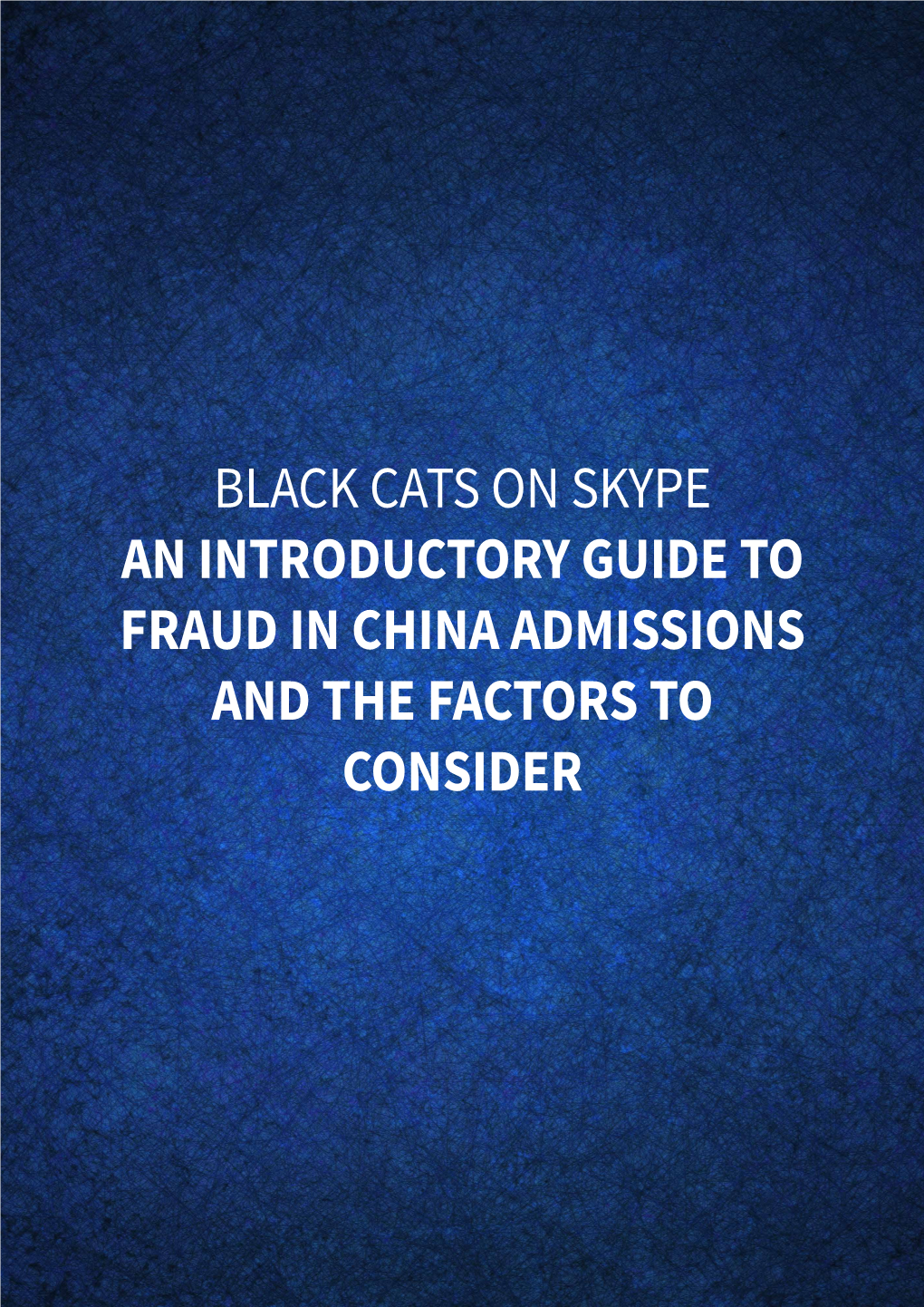 Black Cats on Skype an Introductory Guide to Fraud in China Admissions and the Factors to Consider Table of Contents