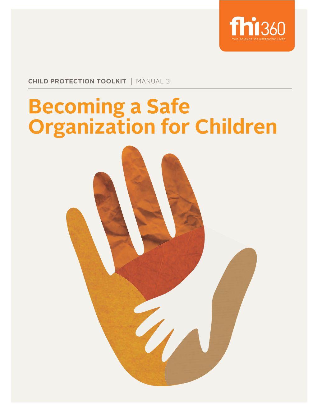 Becoming a Safe Organization for Children Manual 3: Becoming a Safe Organization for Children; FHI 360 Child Protection Toolkit © 2012 by FHI 360