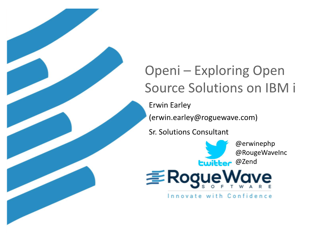 Openi – Exploring Open Source Solutions on IBM I Erwin Earley (Erwin.Earley@Roguewave.Com) Sr