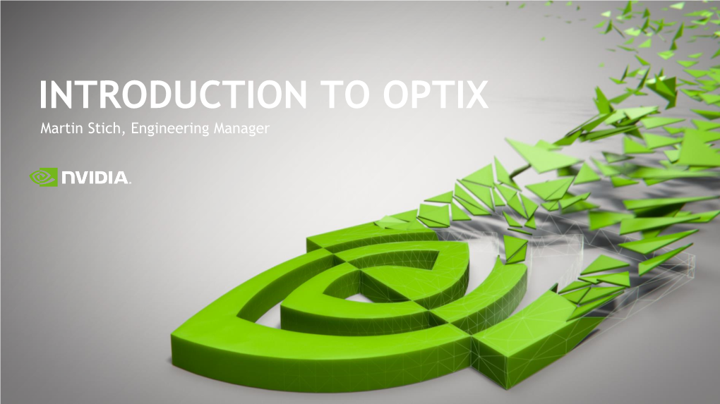 INTRODUCTION to OPTIX Martin Stich, Engineering Manager Optix Basics Advanced Topics AGENDA Case Studies Feature Outlook