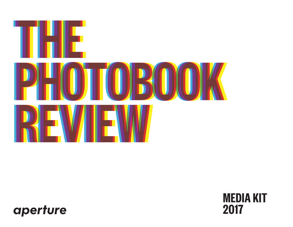 MEDIA KIT 2017 Dedicated to the Growing MEDIA KIT Conversation About the 2017 the Photobook WHAT IS the PHOTOBOOK REVIEW?