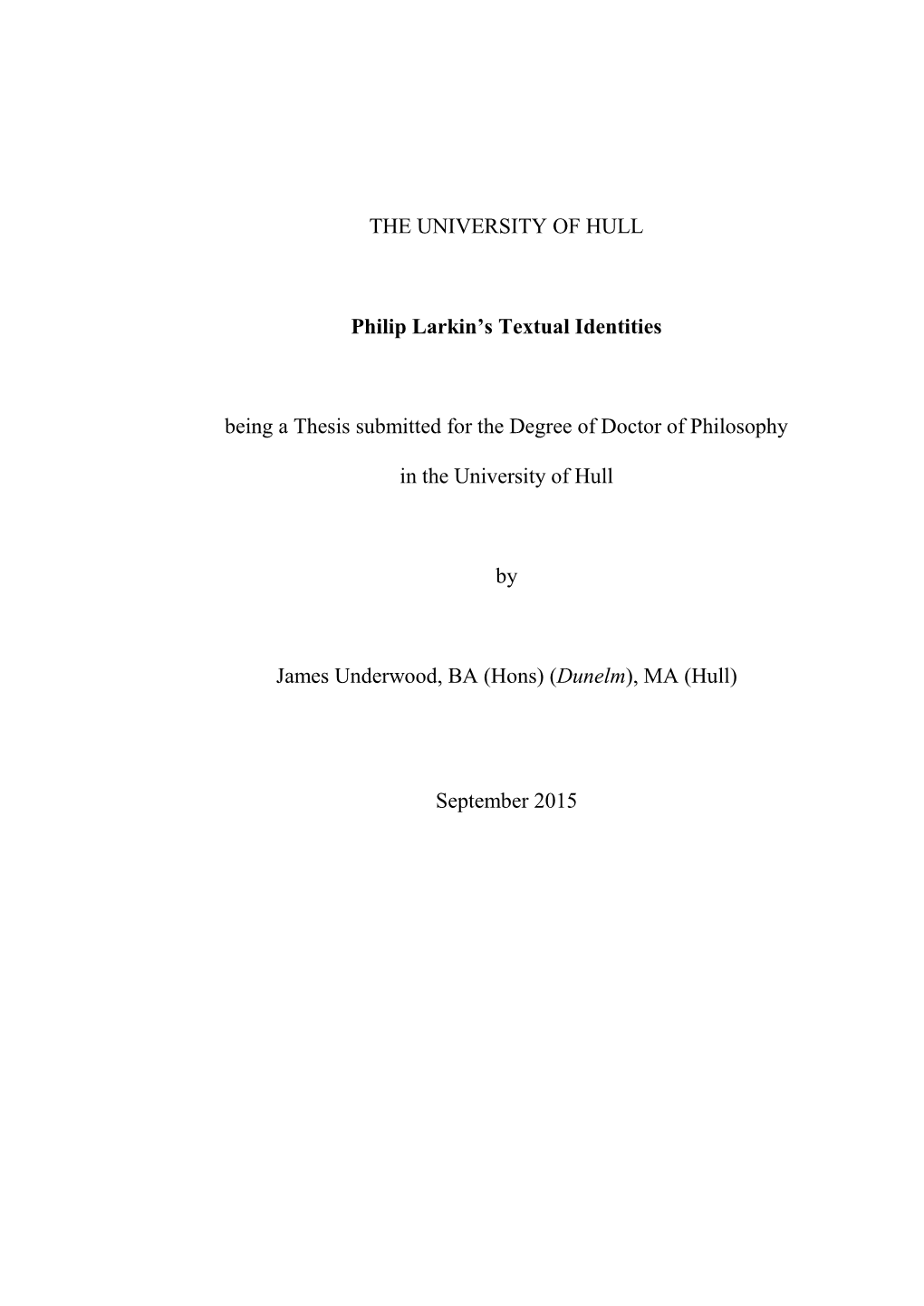 THE UNIVERSITY of HULL Philip Larkin's Textual Identities Being a Thesis Submitted for the Degree of Doctor of Philosophy in T