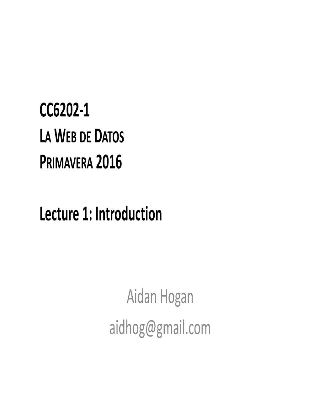 CC6202-1 Lecture 1: Introduction Aidan Hogan Aidhog@Gmail.Com