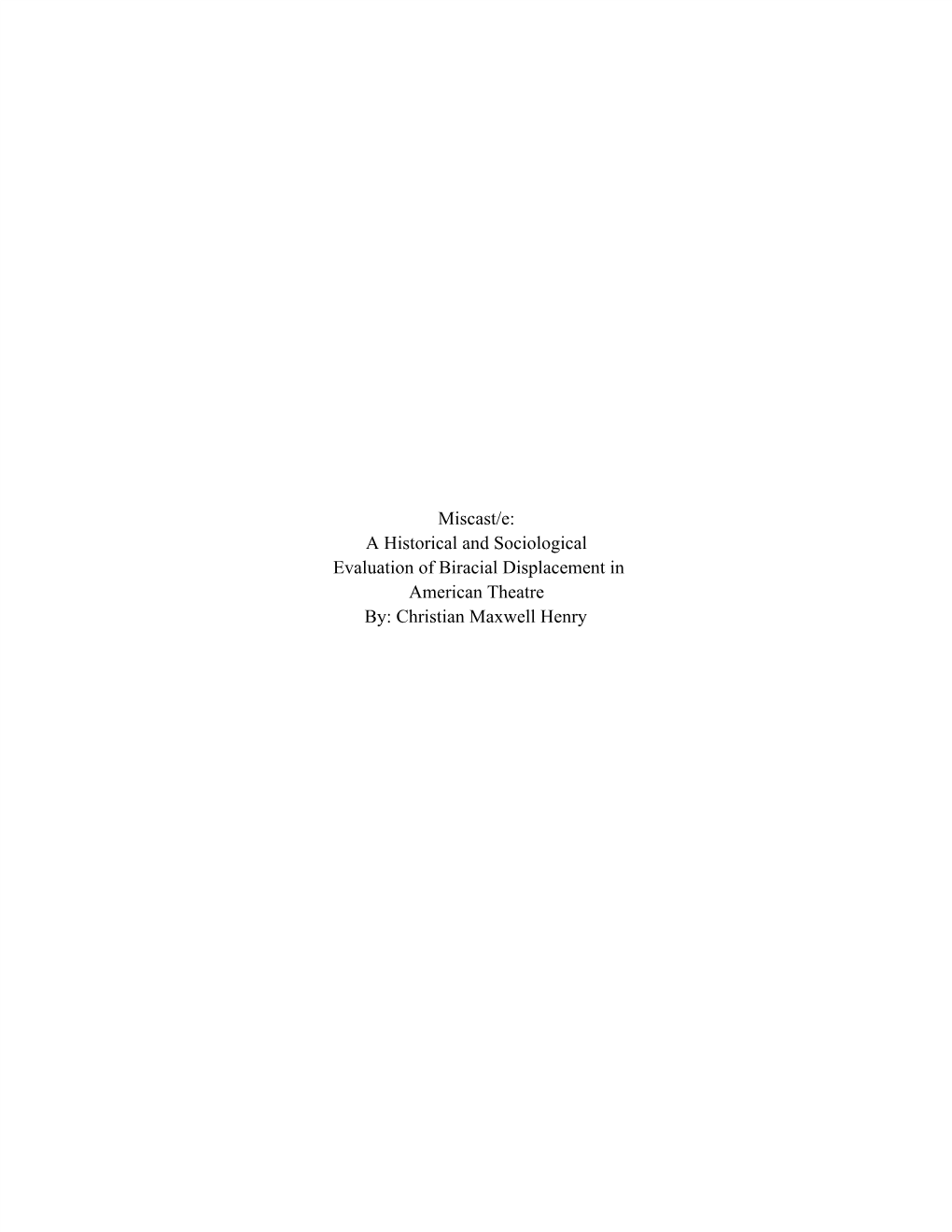 Miscast/E: a Historical and Sociological Evaluation of Biracial Displacement in American Theatre By: Christian Maxwell Henry