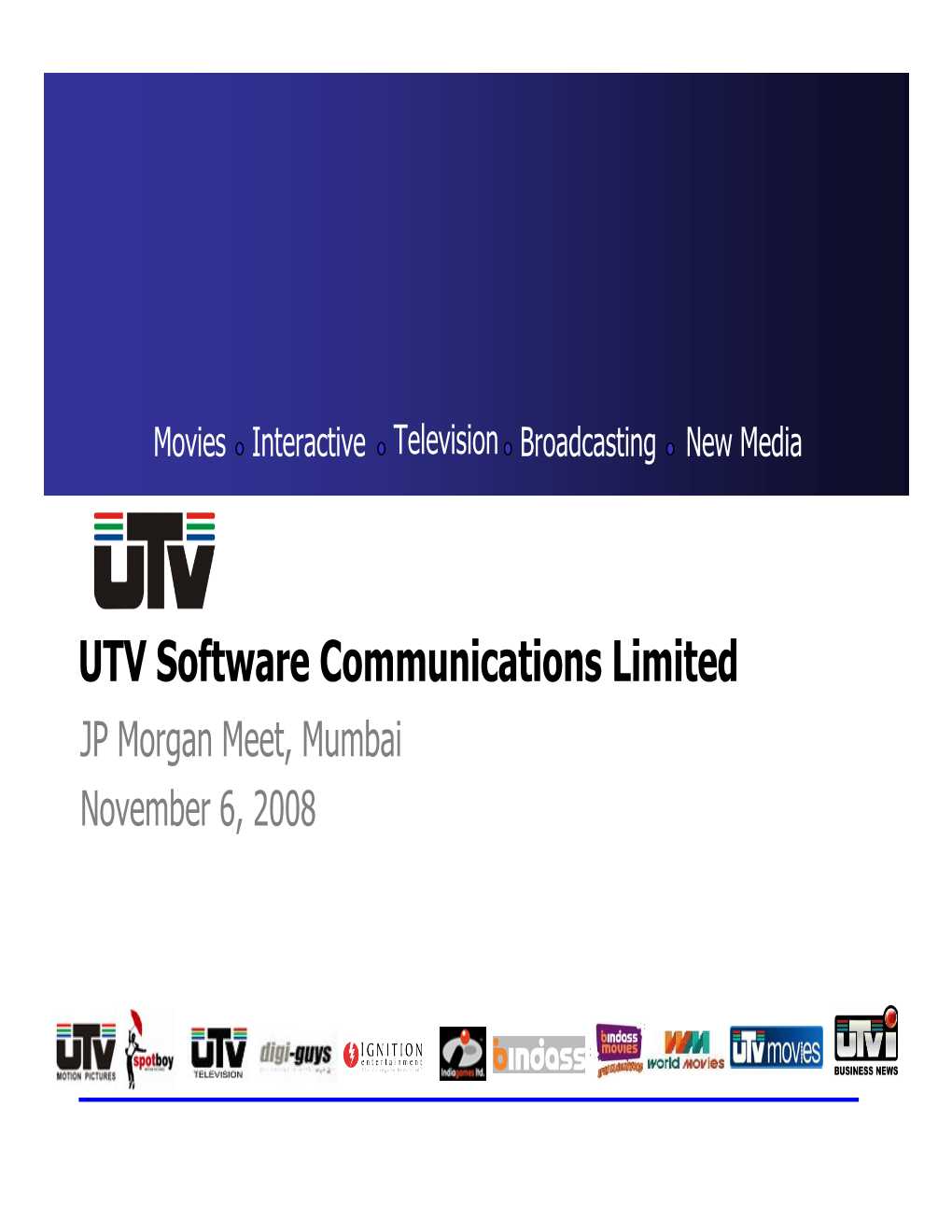 UTV Software Communications Limited JP Morgan Meet, Mumbai November 6, 2008 UTV Business Segments