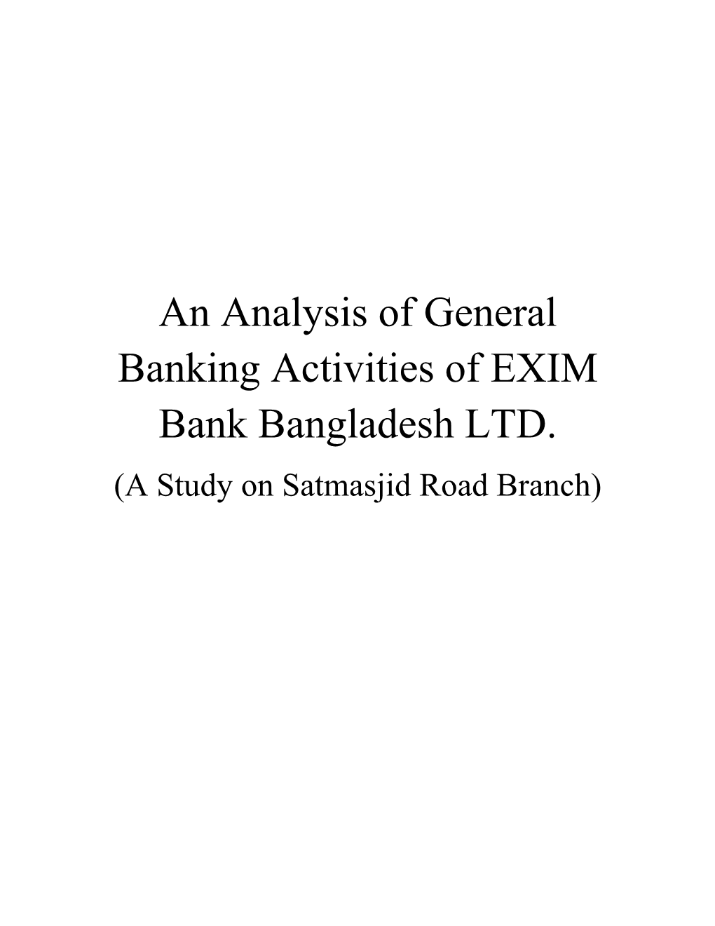 An Analysis of General Banking Activities of EXIM Bank Bangladesh LTD. (A Study on Satmasjid Road Branch)