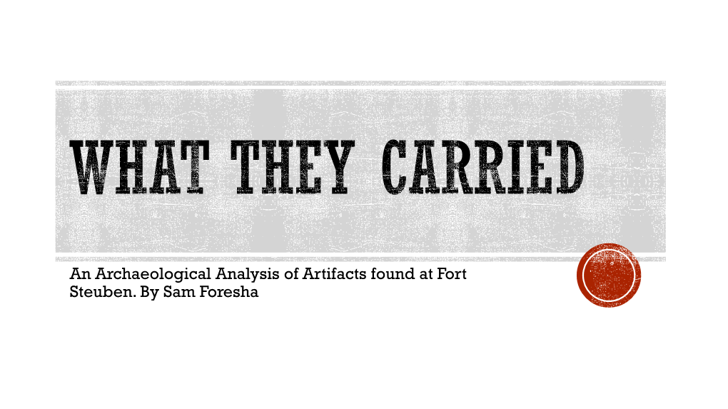 An Archaeological Analysis of Artifacts Found at Fort Steuben. by Sam Foresha