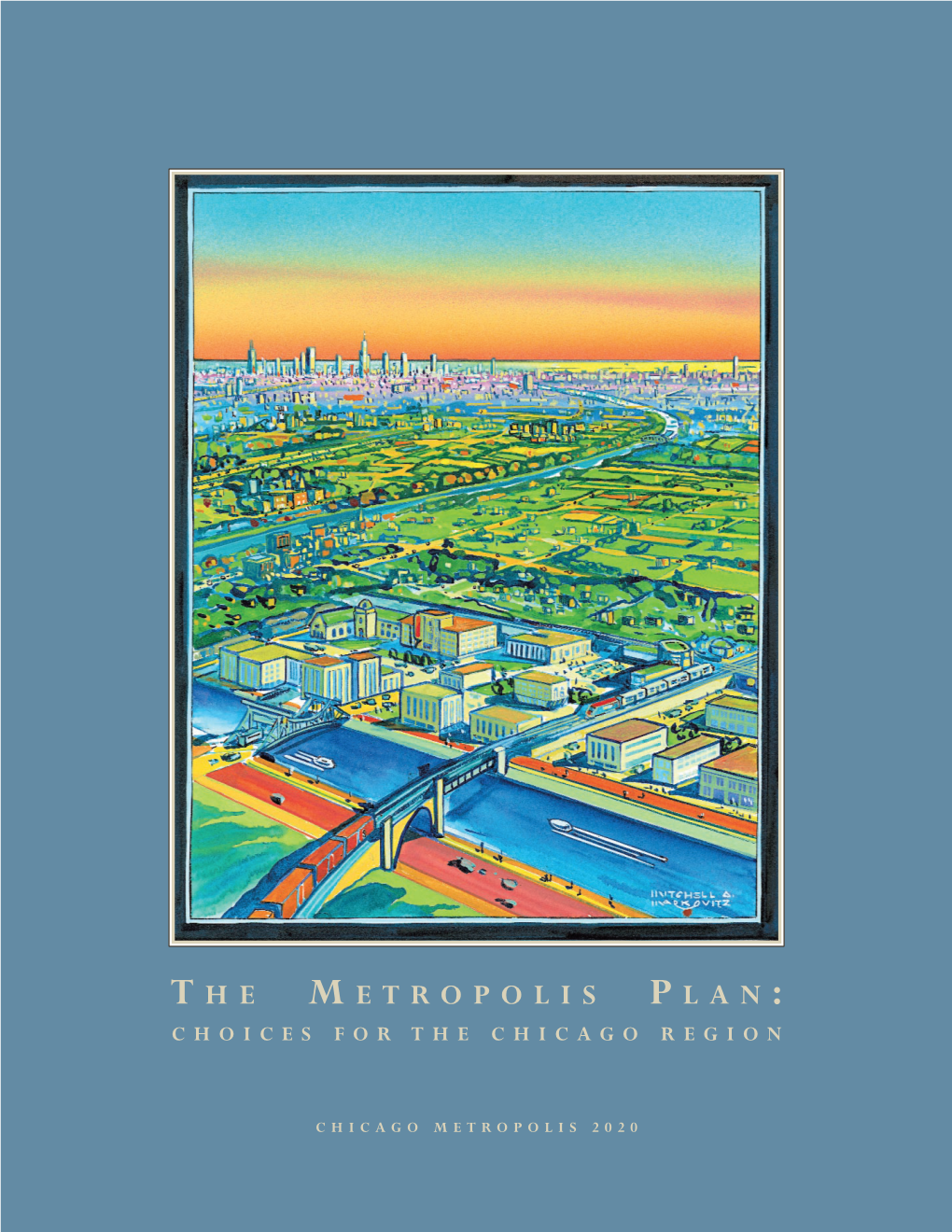 THE METROPOLIS PLAN:CHOICES for the CHICAGO REGION Is a Call for Radical Changes in the Region’S Land Use and Transportation Policies