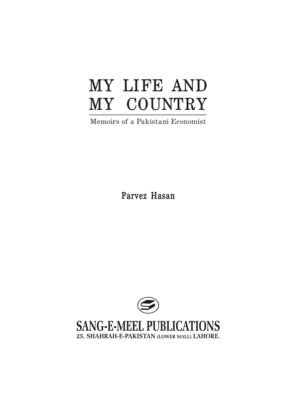 Parvez Hasan 923.5 Parvez Hasan My Life and My Country: Memoirs of a Pakistani Economist / Parvez Hasan.-Lahore: Sang-E-Meel Publications, 2010