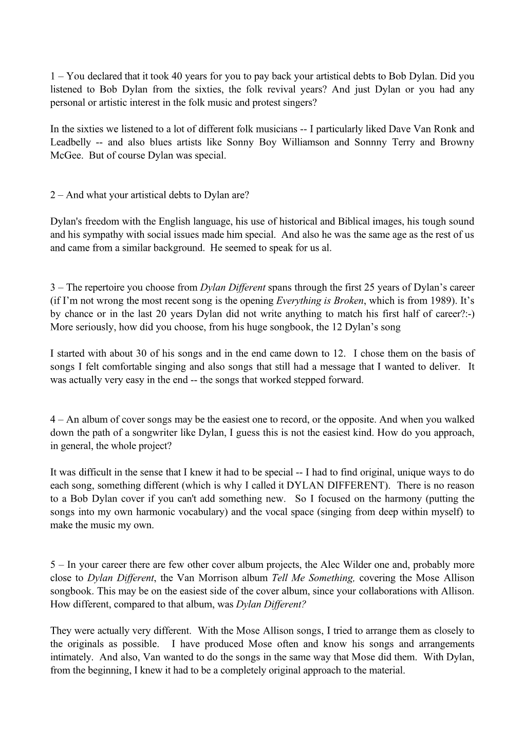 1 – You Declared That It Took 40 Years for You to Pay Back Your Artistical Debts to Bob Dylan. Did You Listened to Bob Dylan F