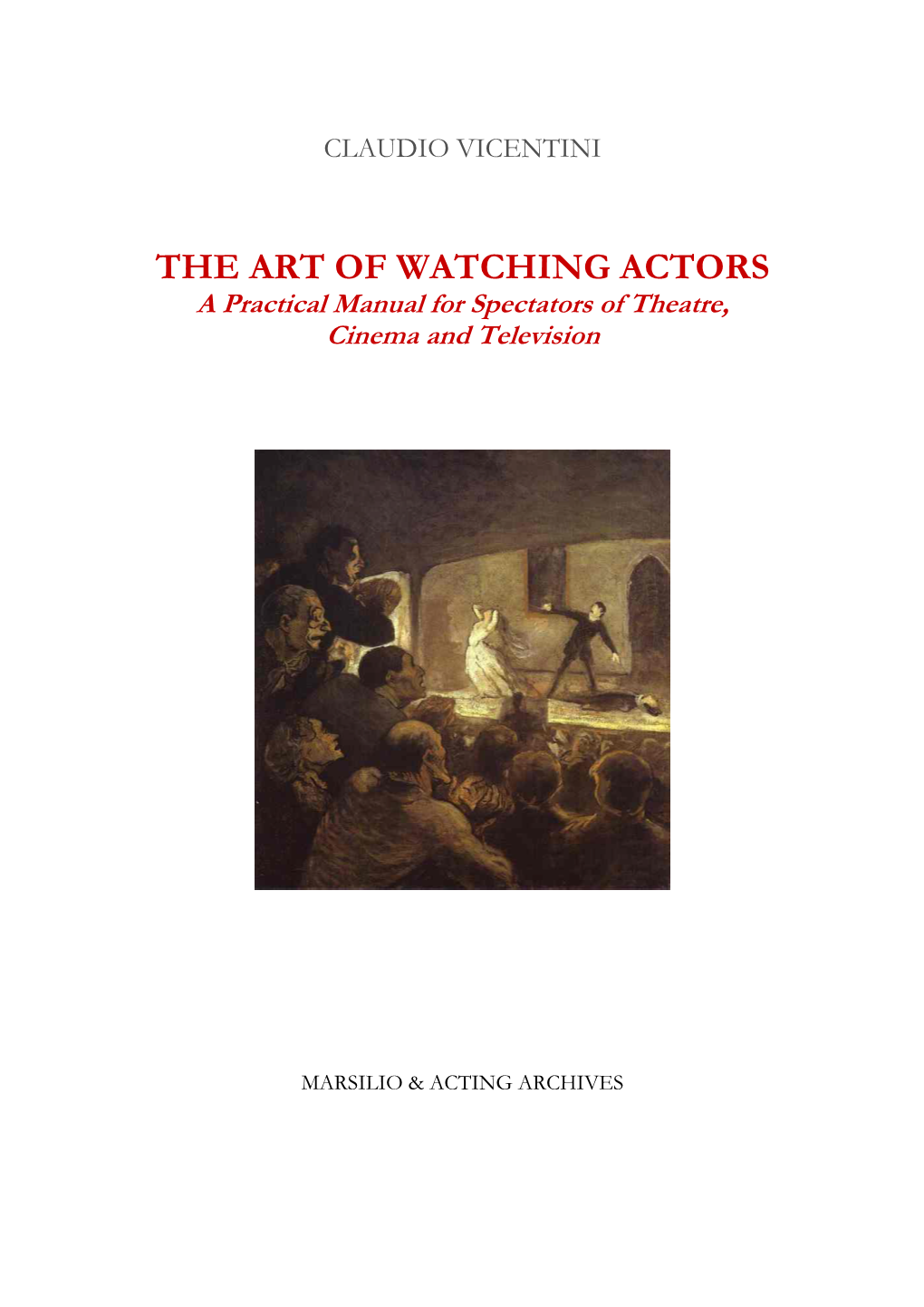 THE ART of WATCHING ACTORS a Practical Manual for Spectators of Theatre, Cinema and Television