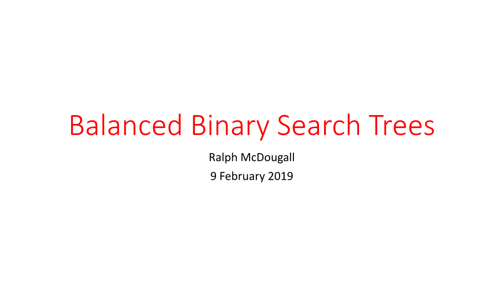 Balanced Binary Search Trees Ralph Mcdougall 9 February 2019 What Is a BBST?