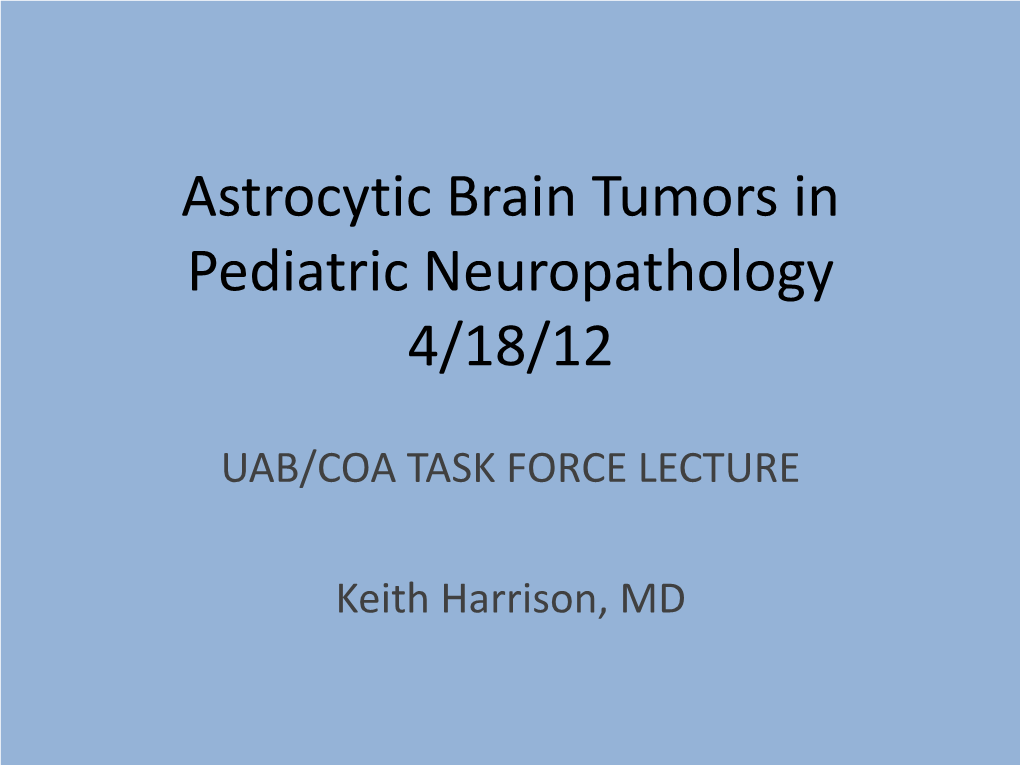 Astrocytic Brain Tumors Pediatric Neuropathology 4/18/12