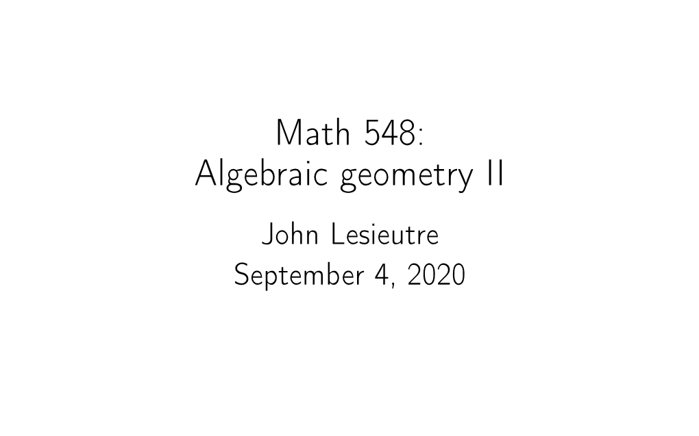 Math 548: Algebraic Geometry II John Lesieutre September 4, 2020 Announcements