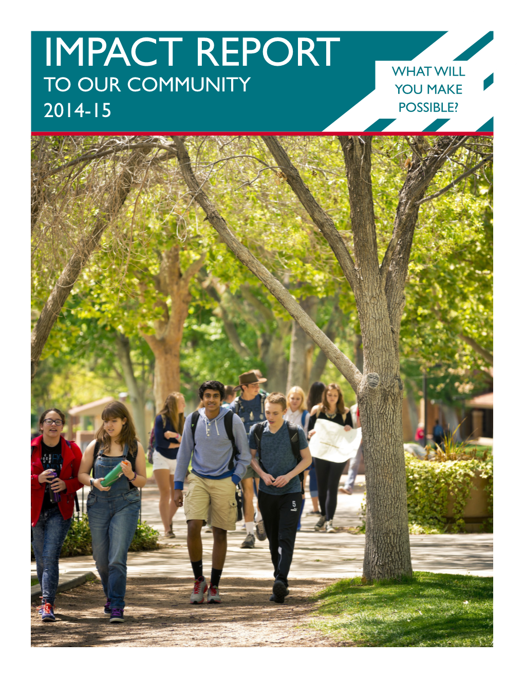 IMPACT REPORT WHAT WILL to OUR COMMUNITY YOU MAKE 2014-15 POSSIBLE? with a Great Sense of Pride and Accomplishment, We Present the Impact Report to Our Community