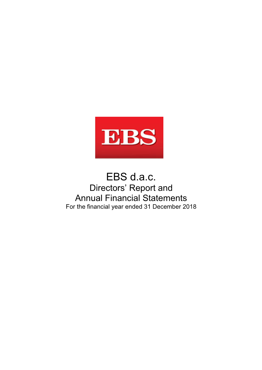 EBS D.A.C. Directors’ Report and Annual Financial Statements for the Financial Year Ended 31 December 2018 ______Contents