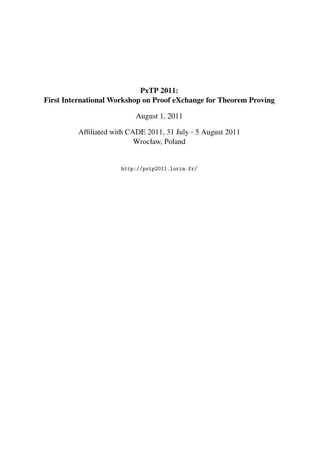 First International Workshop on Proof Exchange for Theorem Proving August 1, 2011 Affiliated with CADE 2011, 31 July