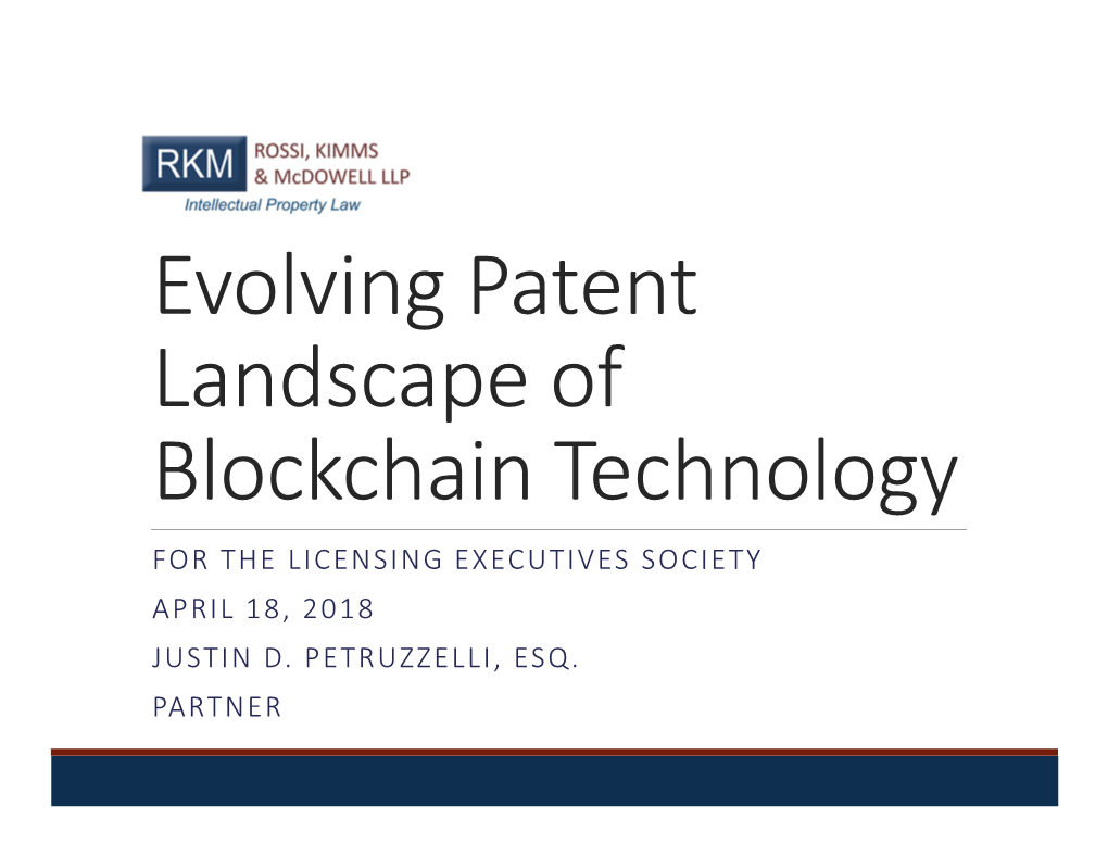 Evolving Patent Landscape of Blockchain Technology for the LICENSING EXECUTIVES SOCIETY APRIL 18, 2018 JUSTIN D