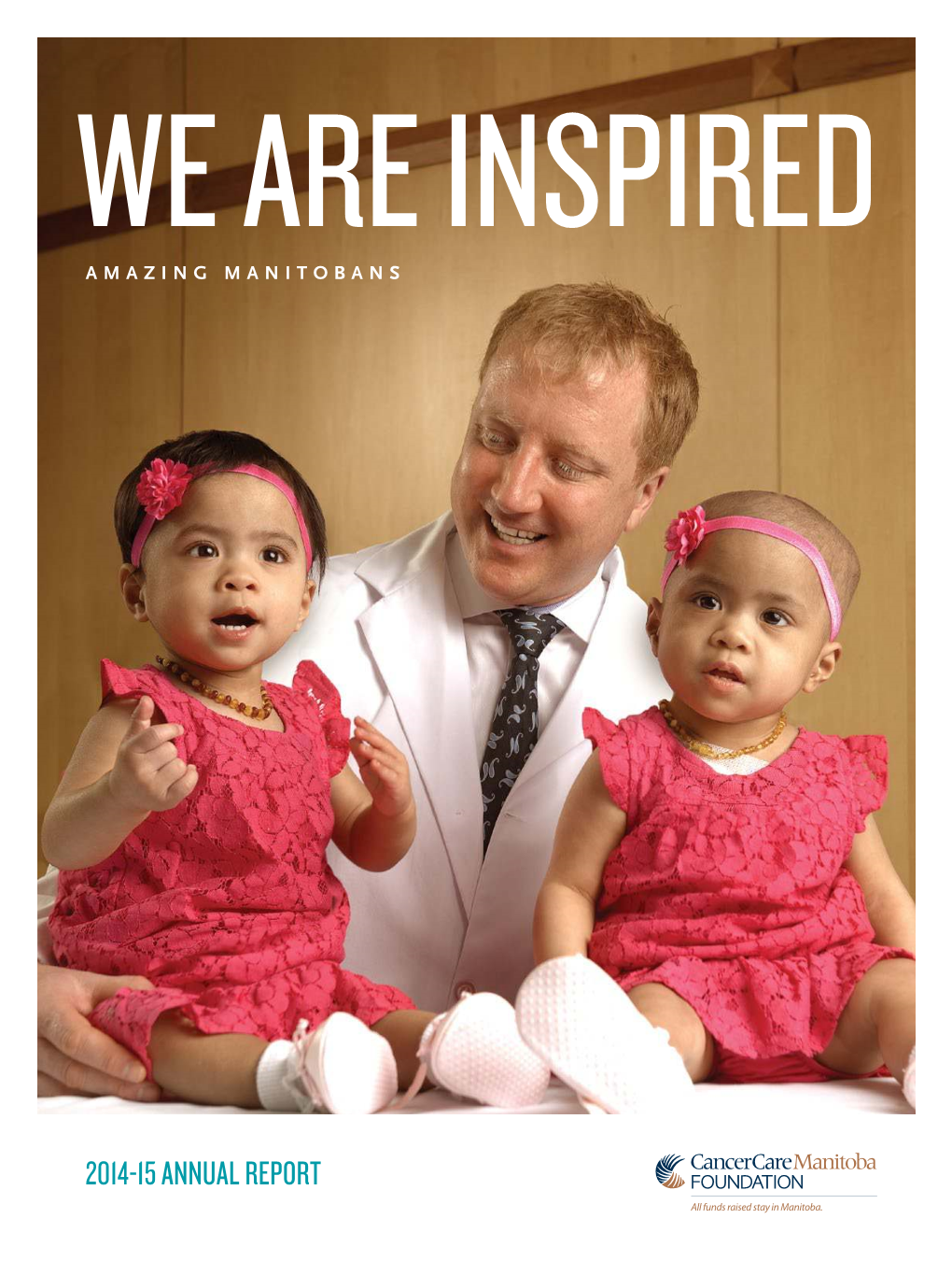 2014-15 ANNUAL REPORT Cancercare Manitoba Foundation Raises Funds Exclusively for Cancercare Manitoba (CCMB)